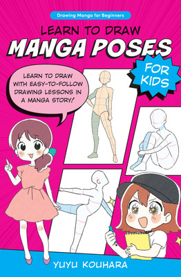 Learn to Draw Manga Poses for Kids: Learn to Draw with Easy-To-Follow Drawing Lessons in a Manga Story! (Kouhara Yuyu)(Paperback)