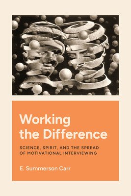 Working the Difference: Science, Spirit, and the Spread of Motivational Interviewing (Carr E. Summerson)(Paperback)