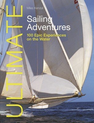 Ultimate Sailing Adventures: 100 Epic Experiences on the Water (Kendall Miles)(Paperback)