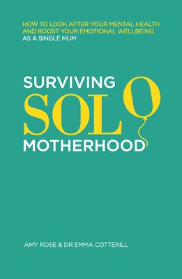 Surviving Solo Motherhood: How to Look After Your Mental Health and Boost Your Emotional Wellbeing as a Single Mom (Rose Amy)(Paperback)