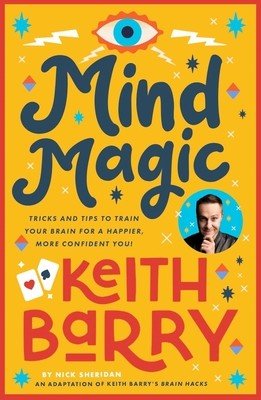 Mind Magic: Tricks and Tips to Train Your Brain for a Happier, More Confident You! (Barry Keith)(Paperback)