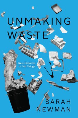 Unmaking Waste: New Histories of Old Things (Newman Sarah)(Paperback)