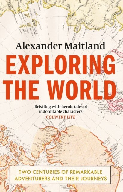 Exploring the World - Two centuries of remarkable adventurers and their journeys (Maitland Alexander)(Paperback / softback)