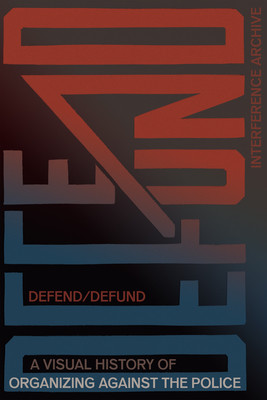 Defend / Defund: A Visual History of Organizing Against the Police (Interference Archive)(Paperback)