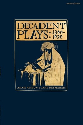 Decadent Plays: 1890-1930: Salome; The Race of Leaves; The Orgy: A Dramatic Poem; Madame La Mort; Lilith; Ennoa: A Triptych; The Black Maskers; (Alston Adam)(Paperback)