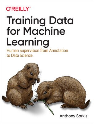 Training Data for Machine Learning: Human Supervision from Annotation to Data Science (Sarkis Anthony)(Paperback)