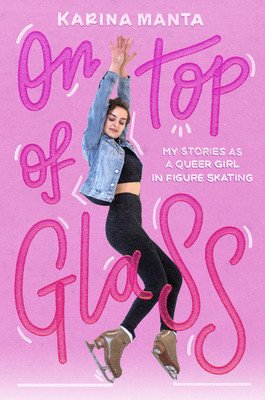 On Top of Glass: My Stories as a Queer Girl in Figure Skating (Manta Karina)(Paperback)