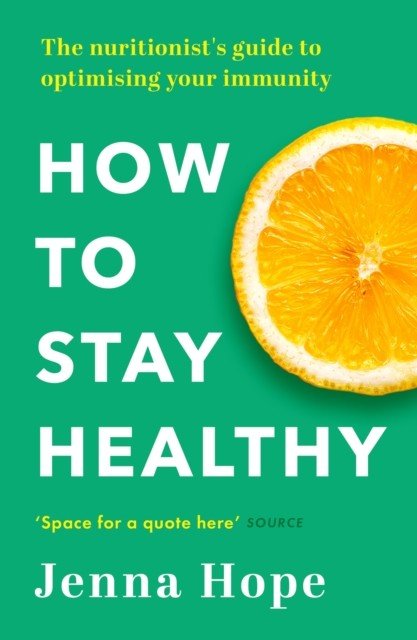 How to Stay Healthy - The nutritionist's guide to optimising your immunity (Hope Jenna)(Paperback / softback)