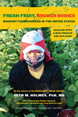 Fresh Fruit, Broken Bodies: Migrant Farmworkers in the United States, Updated with a New Preface and Epilogue Volume 27 (Holmes Seth M.)(Paperback)