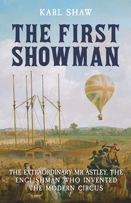 First Showman - The Extraordinary Mr Astley, The Englishman Who Invented the Modern Circus (Shaw Karl)(Paperback / softback)