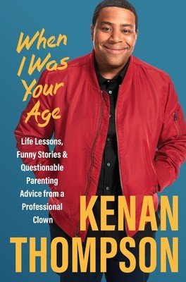 When I Was Your Age: Life Lessons, Funny Stories & Questionable Parenting Advice from a Professional Clown (Thompson Kenan)(Pevná vazba)