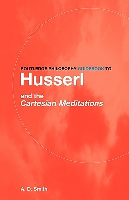 Routledge Philosophy Guidebook to Husserl and the Cartesian Meditations (Smith A. D.)(Paperback)