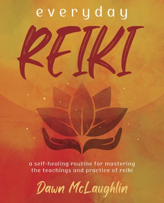Everyday Reiki: A Self-Healing Routine for Mastering the Teachings and Practice of Reiki (McLaughlin Dawn)(Paperback)