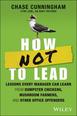 How Not to Lead: Lessons Every Manager Can Learn from Dumpster Chickens, Mushroom Farmers, and Other Office Offenders (Cunningham Chase)(Pevná vazba)