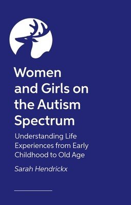 Women and Girls on the Autism Spectrum, Second Edition - Understanding Life Experiences from Early Childhood to Old Age (Hendrickx Sarah)(Paperback / softback)