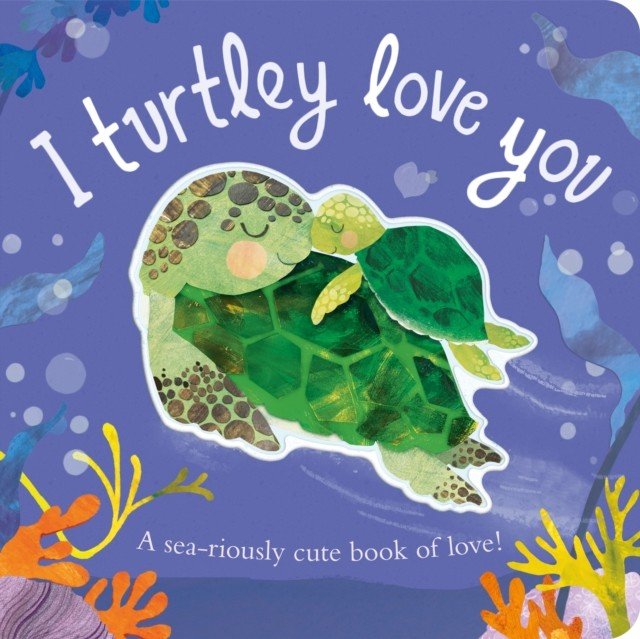 I Turtley Love You - A sea-riously cute book of love! (Evans Harriet)(Board book)