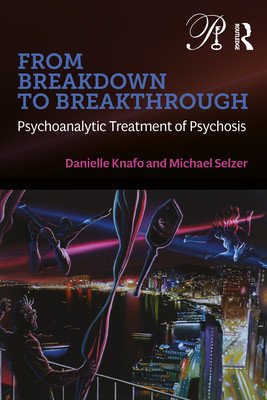 From Breakdown to Breakthrough: Psychoanalytic Treatment of Psychosis (Knafo Danielle)(Paperback)