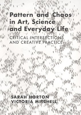 Pattern and Chaos in Art, Science and Everyday Life: Critical Intersections and Creative Practice (Horton Sarah)(Paperback)