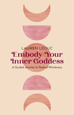 Embody Your Inner Goddess: A Guided Journey to Radical Wholeness (Leduc Lauren)(Paperback)
