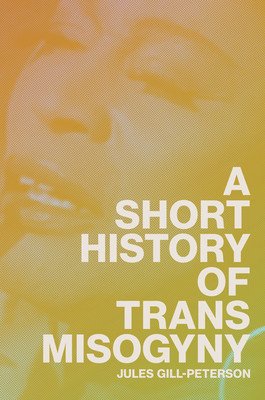 A Short History of Trans Misogyny (Gill-Peterson Jules)(Pevná vazba)