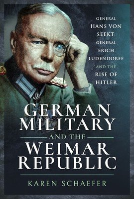 German Military and the Weimar Republic: General Hans Von Seekt, General Erich Ludendorff and the Rise of Hitler (Schaefer Karen)(Paperback)