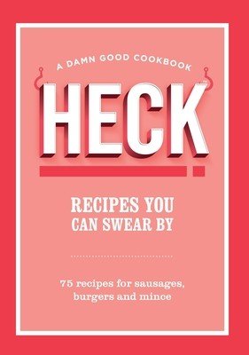 HECK! Recipes You Can Swear By - 75 recipes for sausages, burgers and mince (HECK!)(Pevná vazba)