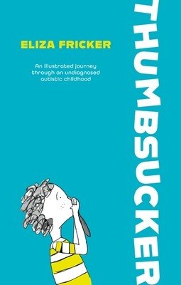 Thumbsucker: An Illustrated Journey Through an Undiagnosed Autistic Childhood (Fricker Eliza)(Paperback)