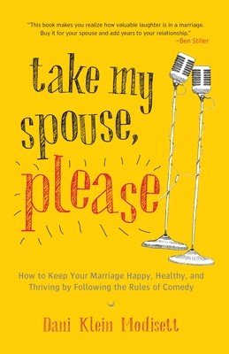 Take My Spouse, Please: How to Keep Your Marriage Happy, Healthy, and Thriving by Following the Rules of Comedy (Modisett Dani Klein)(Paperback)