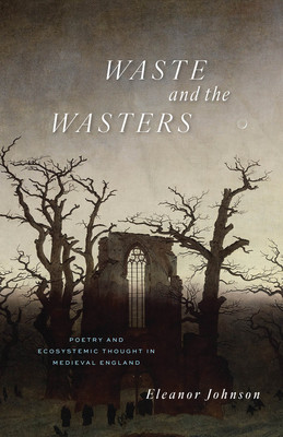 Waste and the Wasters: Poetry and Ecosystemic Thought in Medieval England (Johnson Eleanor)(Paperback)