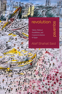 Revolution Squared: Tahrir, Political Possibilities, and Counterrevolution in Egypt (Said Atef Shahat)(Paperback)