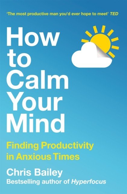 How to Calm Your Mind - Finding Productivity in Anxious Times (Bailey Chris)(Paperback / softback)
