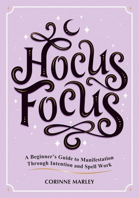 Hocus Focus: A Beginner's Guide to Manifestation Through Intention and Spell Work (Marely Corinne)(Paperback)