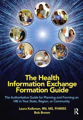 The Health Information Exchange Formation Guide: The Authoritative Guide for Planning and Forming an Hie in Your State, Region or Community (Kolkman Laura)(Paperback)