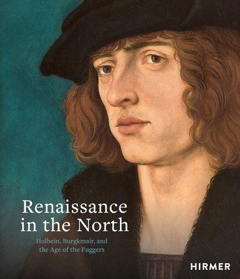 Renaissance in the North: Holbein, Burgkmair, and the Age of the Fuggers (Messling Guido)(Pevná vazba)