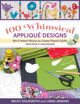 100 Whimsical Applique Designs: Mix & Match Blocks to Create Playful Quilts from Piece O' Cake Designs (Goldsmith Becky)(Paperback)