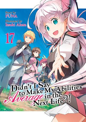 Didn't I Say to Make My Abilities Average in the Next Life?! (Light Novel) Vol. 17 (Funa)(Paperback)