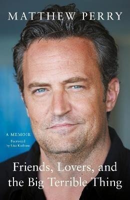 Friends, Lovers and the Big Terrible Thing: 'Funny, fascinating and compelling' The Times - Matthew Perry