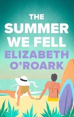 The Summer We Fell: A deeply emotional romance full of angst and forbidden love - Elizabeth O'Roark