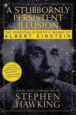 A Stubbornly Persistent Illusion: The Essential Scientific Works of Albert Einstein (Hawking Stephen)(Paperback)