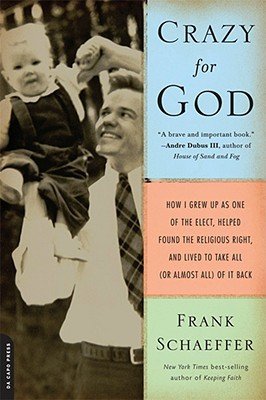 Crazy for God: How I Grew Up as One of the Elect, Helped Found the Religious Right, and Lived to Take All (or Almost All) of It Back (Schaeffer Frank)(Paperback)