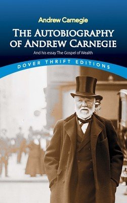 The Autobiography of Andrew Carnegie and His Essay the Gospel of Wealth (Carnegie Andrew)(Paperback)