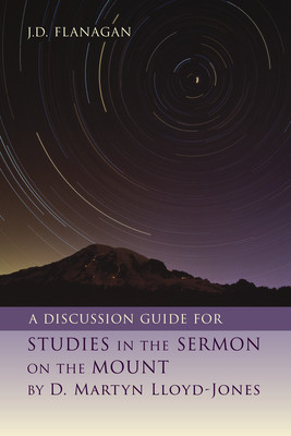 A Discussion Guide for Studies in the Sermon on the Mount by D. Martyn Lloyd-Jones (Flanagan J. D.)(Paperback)