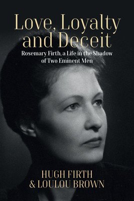 Love, Loyalty and Deceit: Rosemary Firth, a Life in the Shadow of Two Eminent Men (Firth Hugh)(Paperback)