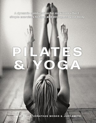 Pilates & Yoga: A Dynamic Combination for Maximum Effect; Simple Exercises to Tone and Strengthen Your Body (Kelly Emily)(Pevná vazba)