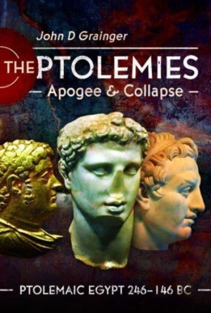 The Ptolemies, Apogee and Collapse: Ptolemiac Egypt 246-146 BC (Grainger John D.)(Pevná vazba)