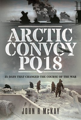 Arctic Convoy Pq18: 25 Days That Changed the Course of the War (McKay John R.)(Pevná vazba)