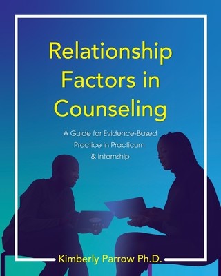 Relationship Factors in Counseling: A Guide for Evidence-Based Practice in Practicum and Internship (Parrow Kimberly)(Paperback)