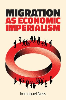 Migration as Economic Imperialism: How International Labour Mobility Undermines Economic Development in Poor Countries (Ness Immanuel)(Paperback)