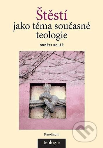 Štěstí jako téma současné teologie - Ondřej Kolář