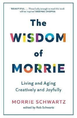 The Wisdom of Morrie: Living and Aging Creatively and Joyfully - Morrie Schwartz
